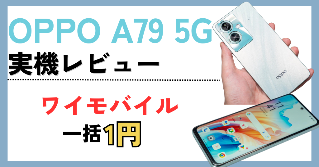 OPPO A79 5G実機レビュー！ワイモバイルで一括1円で買える