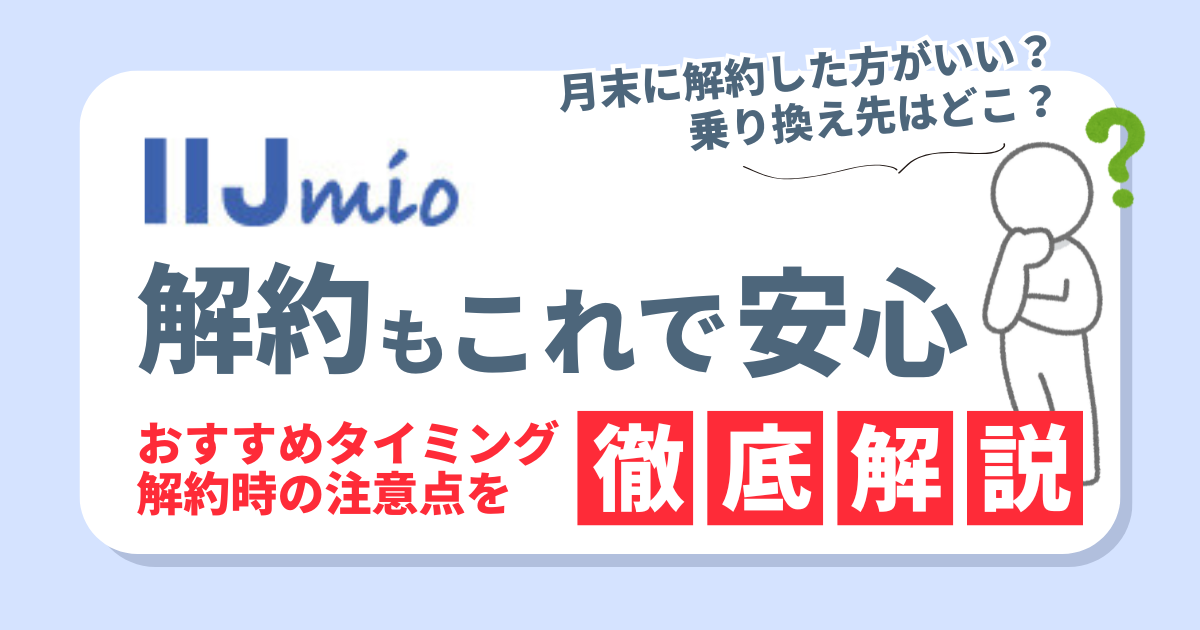 IIJmioの解約もこれで安心！タイミングや注意点、お得な乗り換え先3選