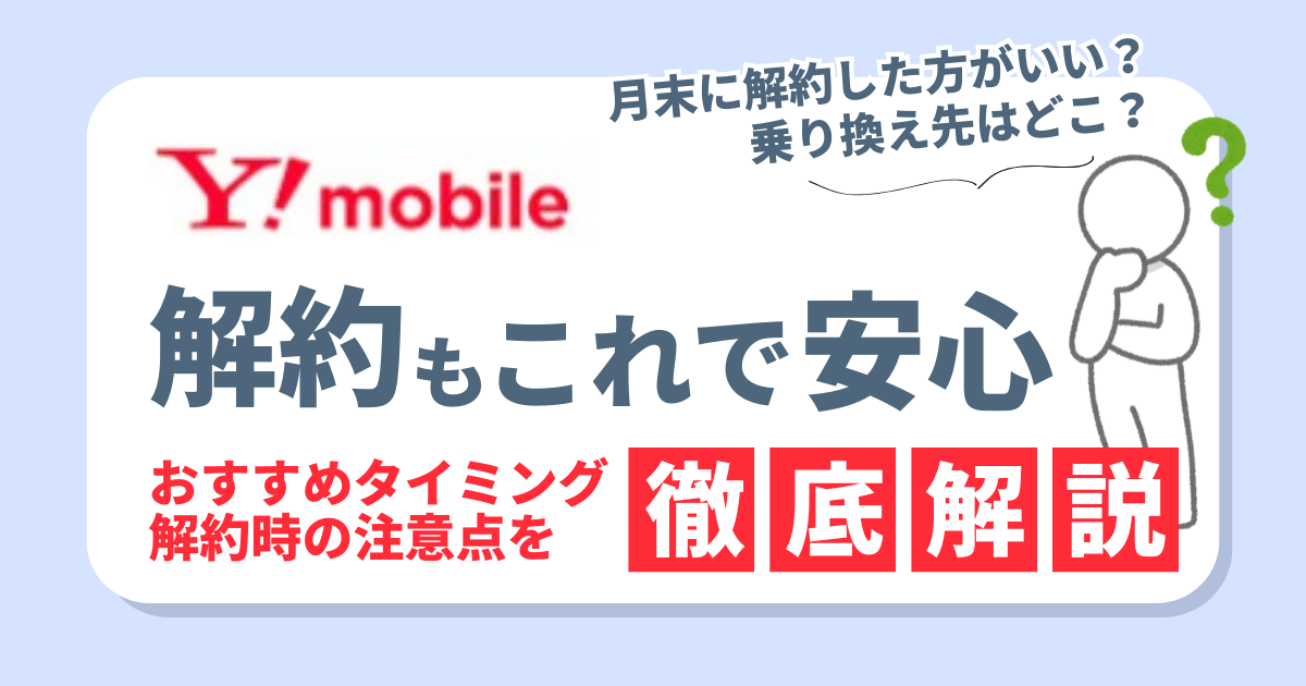 ワイモバイルの解約もこれで安心！タイミングや注意点、お得な乗り換え先3選